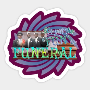 We Put The "FUN" in Funeral Sticker